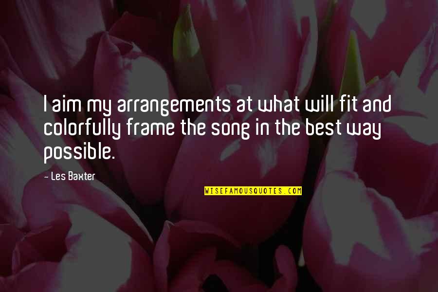 Patroklos Torrington Quotes By Les Baxter: I aim my arrangements at what will fit Patroklos Torrington Quotes By Les Baxter: I aim my arrangements at what will fit
