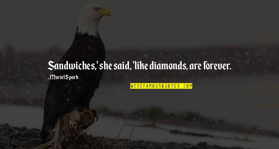 Patroklos Torrington Quotes By Muriel Spark: Sandwiches,' she said, 'like diamonds, are forever. Patroklos Torrington Quotes By Muriel Spark: Sandwiches,' she said, 'like diamonds, are forever.