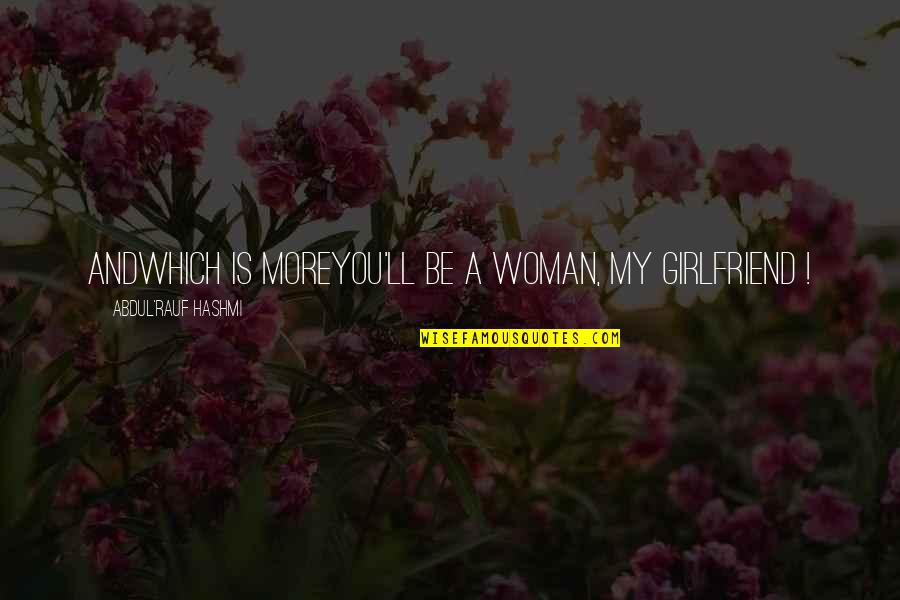 Patrol Wagons And Carts Quotes By Abdul'Rauf Hashmi: Andwhich is moreyou'll be a woman, my girlfriend Patrol Wagons And Carts Quotes By Abdul'Rauf Hashmi: Andwhich is moreyou'll be a woman, my girlfriend