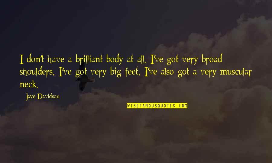 Patroled Quotes By Jaye Davidson: I don't have a brilliant body at all. Patroled Quotes By Jaye Davidson: I don't have a brilliant body at all.
