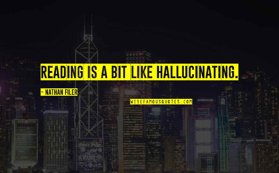 Patrolee Quotes By Nathan Filer: Reading is a bit like hallucinating. Patrolee Quotes By Nathan Filer: Reading is a bit like hallucinating.