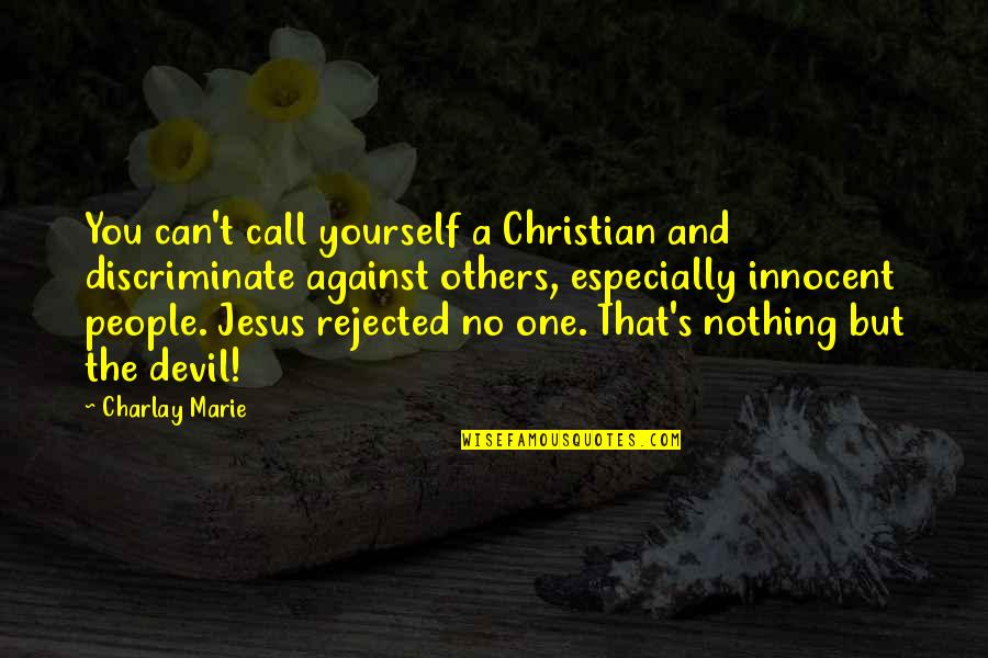 Patrolled Area Quotes By Charlay Marie: You can't call yourself a Christian and discriminate Patrolled Area Quotes By Charlay Marie: You can't call yourself a Christian and discriminate