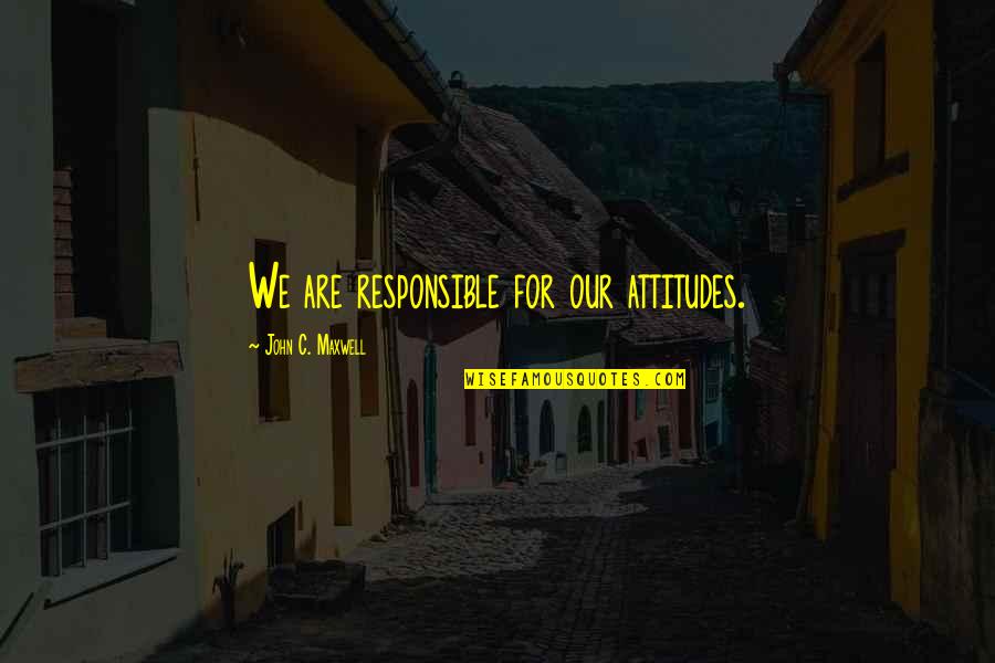 Patrolled Area Quotes By John C. Maxwell: We are responsible for our attitudes. Patrolled Area Quotes By John C. Maxwell: We are responsible for our attitudes.