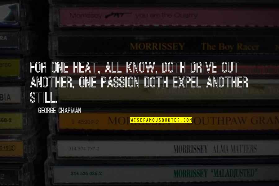 Patroller Quotes By George Chapman: For one heat, all know, doth drive out Patroller Quotes By George Chapman: For one heat, all know, doth drive out