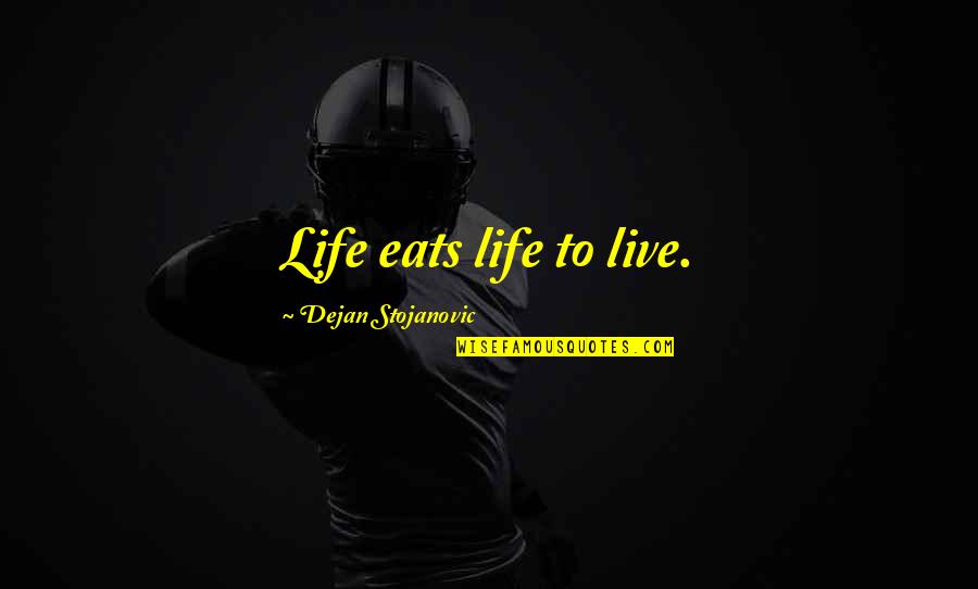 Patrolling Magazine Quotes By Dejan Stojanovic: Life eats life to live. Patrolling Magazine Quotes By Dejan Stojanovic: Life eats life to live.