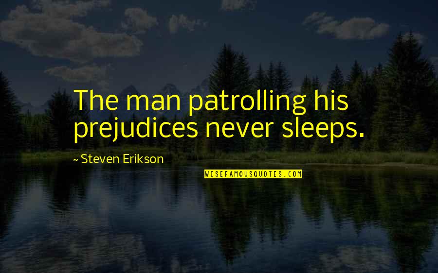Patrolling Quotes By Steven Erikson: The man patrolling his prejudices never sleeps. Patrolling Quotes By Steven Erikson: The man patrolling his prejudices never sleeps.
