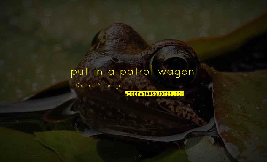 Patrol's Quotes By Charles A. Siringo: put in a patrol wagon.