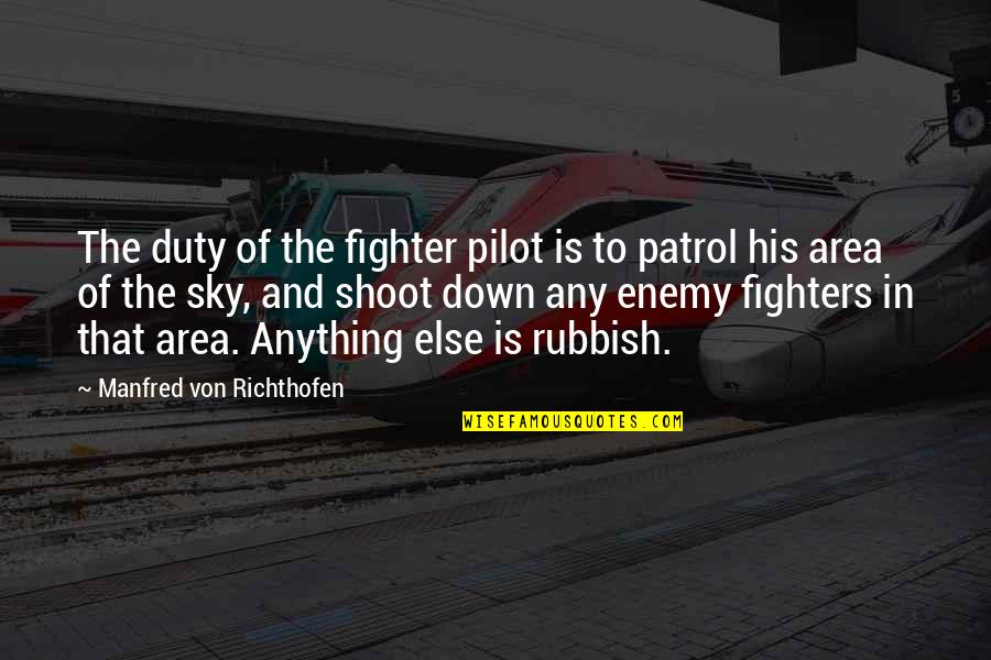 Patrol's Quotes By Manfred Von Richthofen: The duty of the fighter pilot is to