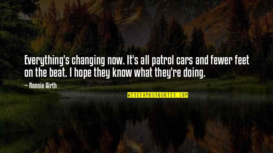 Patrol's Quotes By Rennie Airth: Everything's changing now. It's all patrol cars and Patrol's Quotes By Rennie Airth: Everything's changing now. It's all patrol cars and