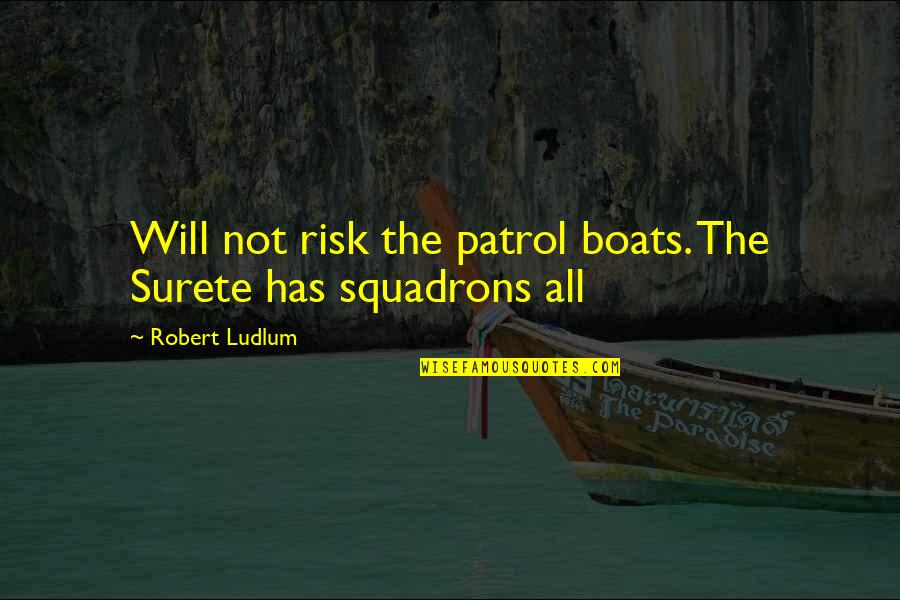 Patrol's Quotes By Robert Ludlum: Will not risk the patrol boats. The Surete