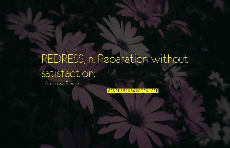 Patron Del Mal Quotes By Ambrose Bierce: REDRESS, n. Reparation without satisfaction.