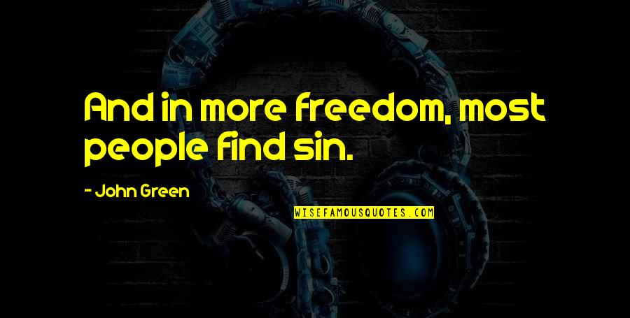 Patron Of The Arts Quotes By John Green: And in more freedom, most people find sin. Patron Of The Arts Quotes By John Green: And in more freedom, most people find sin.