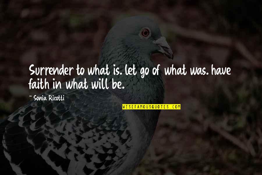 Patron Of The Arts Quotes By Sonia Ricotti: Surrender to what is. let go of what