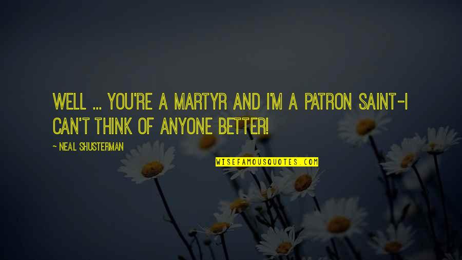 Patron Quotes By Neal Shusterman: Well ... you're a martyr and I'm a