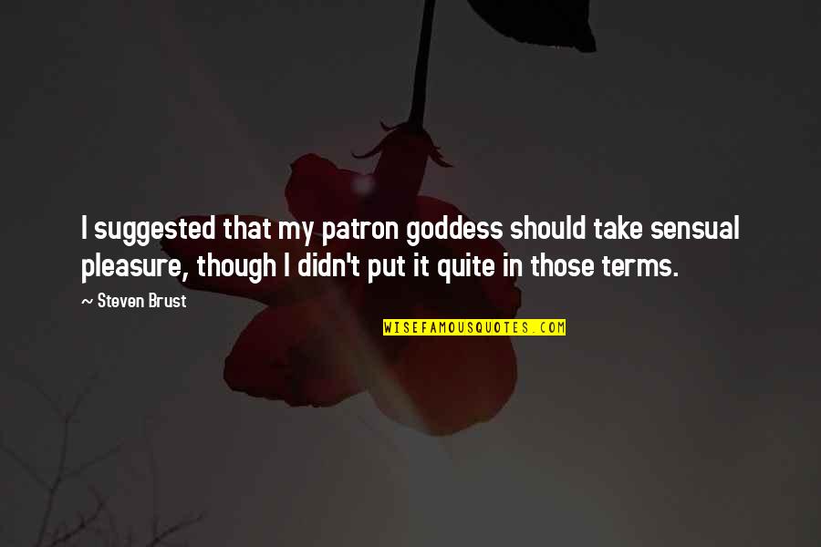 Patron Quotes By Steven Brust: I suggested that my patron goddess should take Patron Quotes By Steven Brust: I suggested that my patron goddess should take