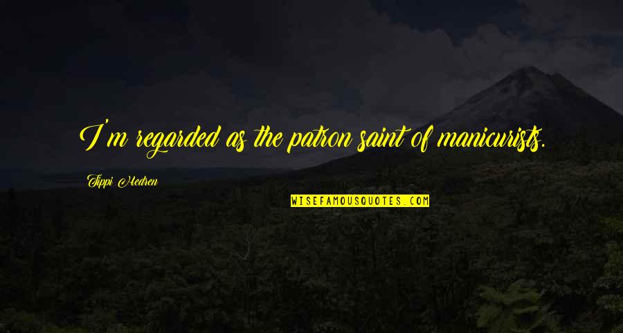 Patron Quotes By Tippi Hedren: I'm regarded as the patron saint of manicurists. Patron Quotes By Tippi Hedren: I'm regarded as the patron saint of manicurists.