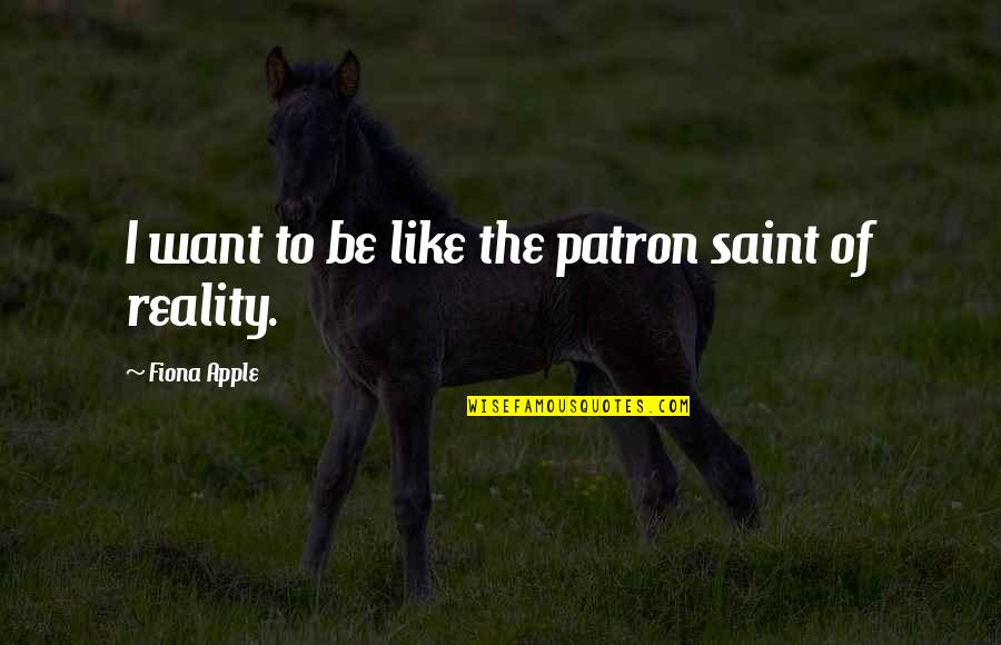 Patron Saint Quotes By Fiona Apple: I want to be like the patron saint