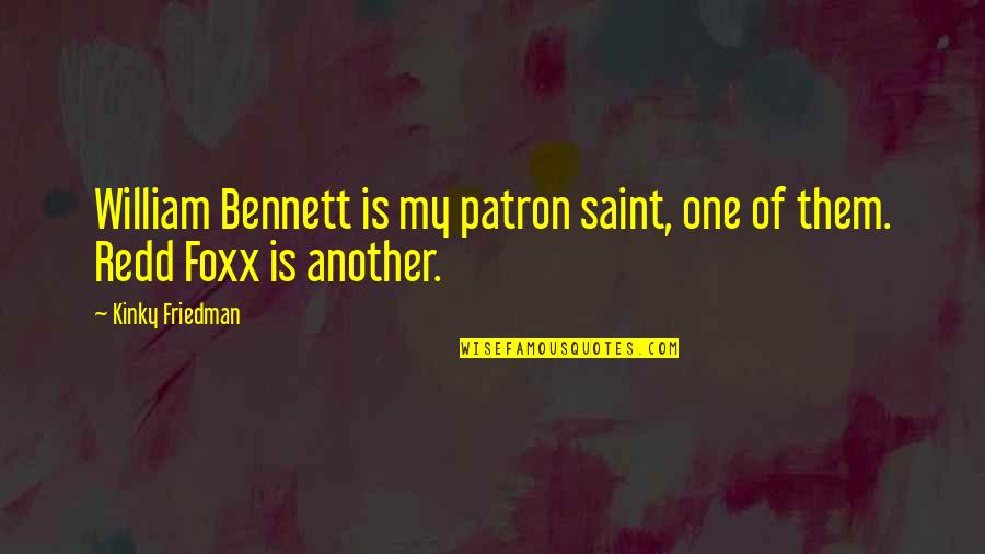 Patron Saint Quotes By Kinky Friedman: William Bennett is my patron saint, one of