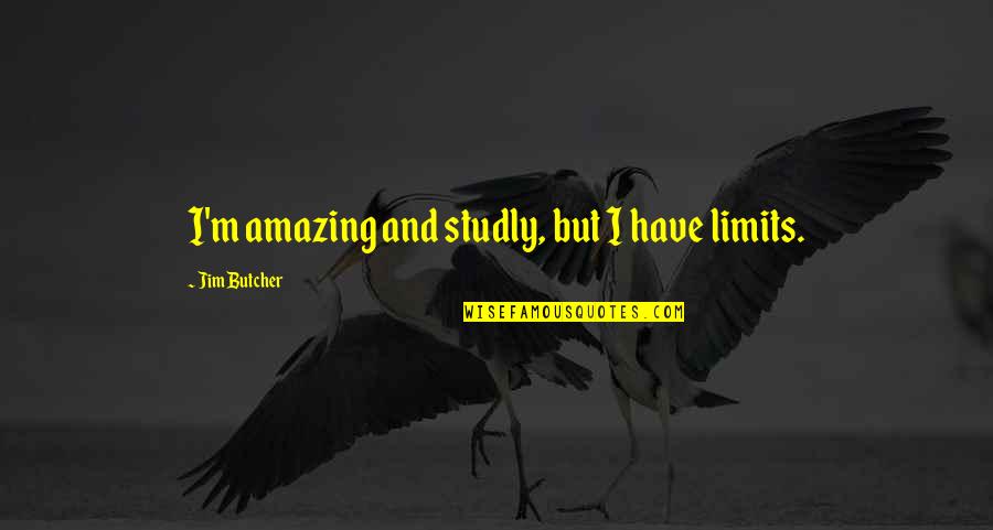 Patron Shot Quotes By Jim Butcher: I'm amazing and studly, but I have limits.