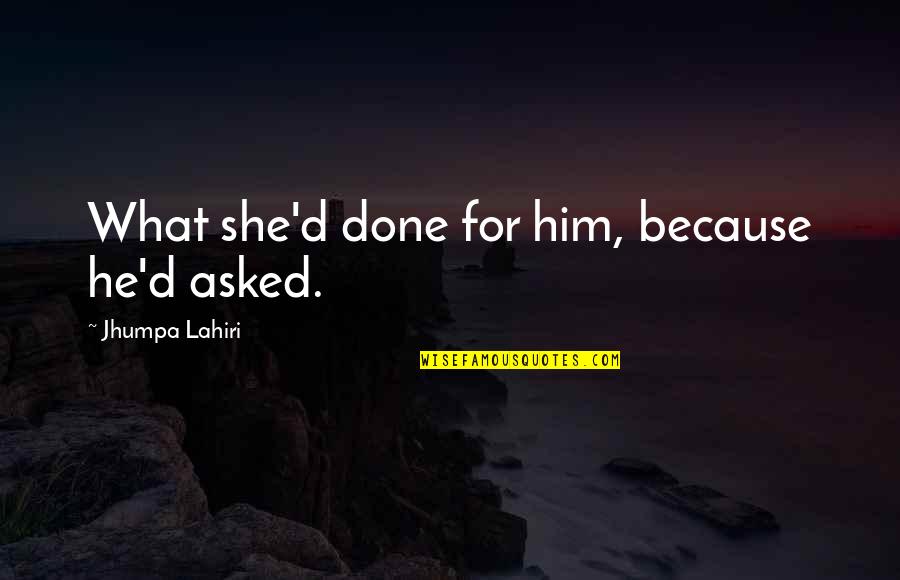Patronales In English Quotes By Jhumpa Lahiri: What she'd done for him, because he'd asked. Patronales In English Quotes By Jhumpa Lahiri: What she'd done for him, because he'd asked.