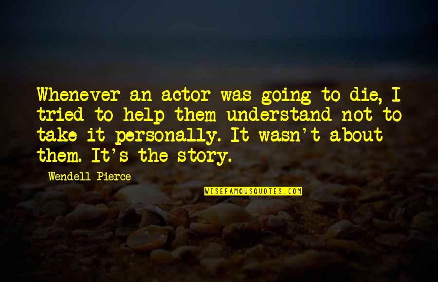 Patronella Houston Quotes By Wendell Pierce: Whenever an actor was going to die, I