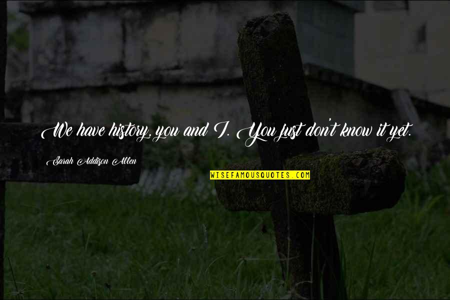 Patroniser Quotes By Sarah Addison Allen: We have history, you and I. You just