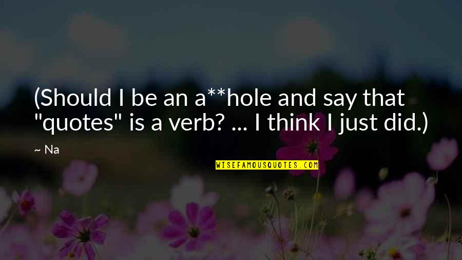 Patronising Listening Quotes By Na: (Should I be an a**hole and say that