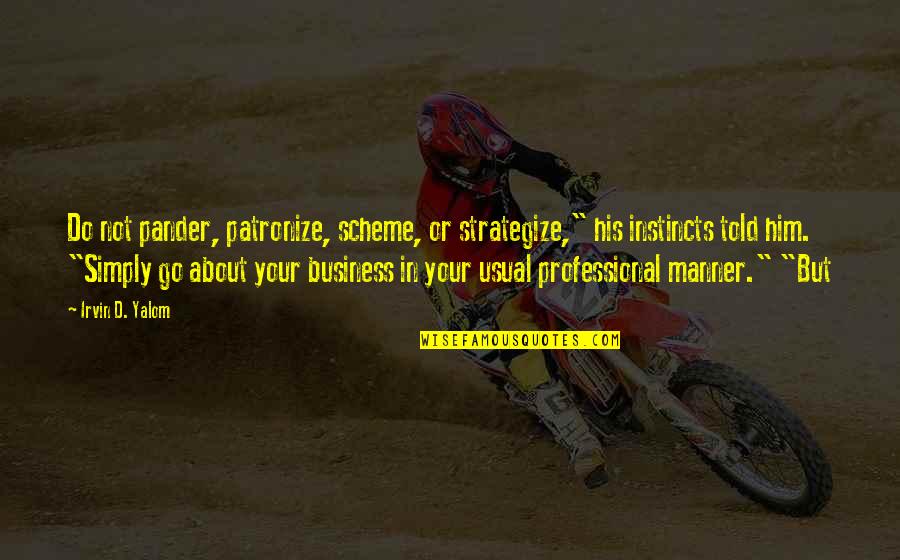 Patronize My Business Quotes By Irvin D. Yalom: Do not pander, patronize, scheme, or strategize," his