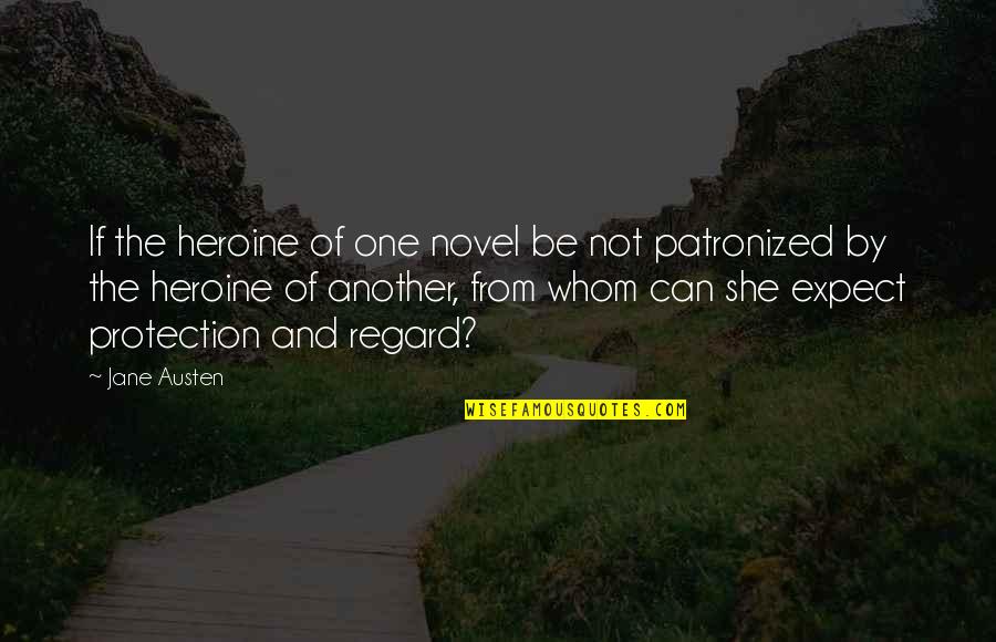 Patronized Quotes By Jane Austen: If the heroine of one novel be not