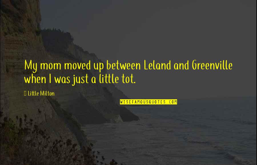 Patronized Quotes By Little Milton: My mom moved up between Leland and Greenville