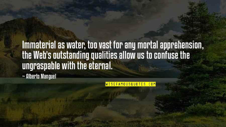 Patronizes Quotes By Alberto Manguel: Immaterial as water, too vast for any mortal