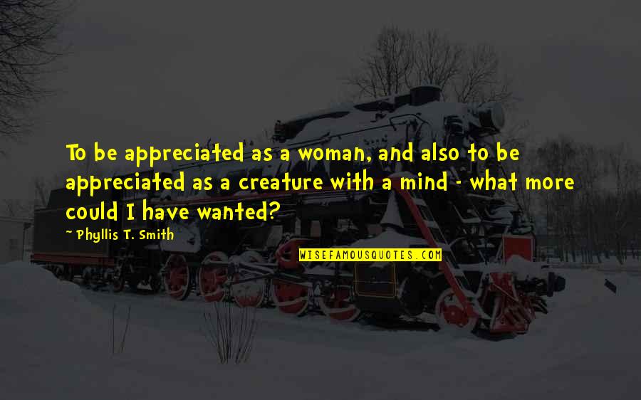 Patronizes Quotes By Phyllis T. Smith: To be appreciated as a woman, and also