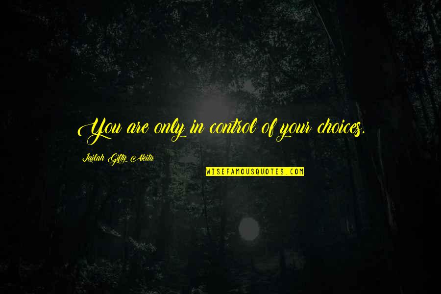 Patronizing Madame Defarge Quotes By Lailah Gifty Akita: You are only in control of your choices.