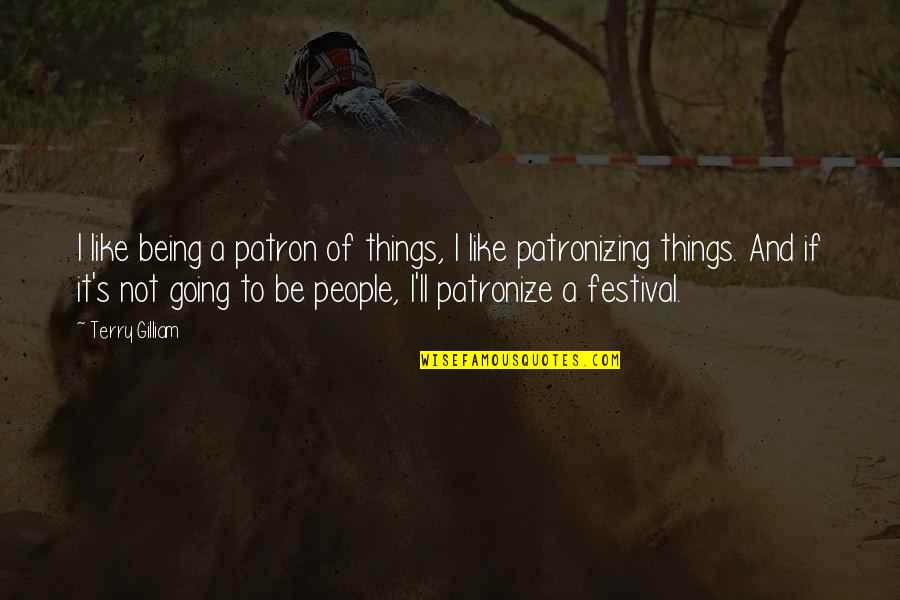 Patronizing People Quotes By Terry Gilliam: I like being a patron of things, I