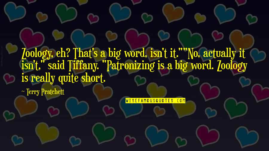 Patronizing Quotes By Terry Pratchett: Zoology, eh? That's a big word, isn't it.""No,