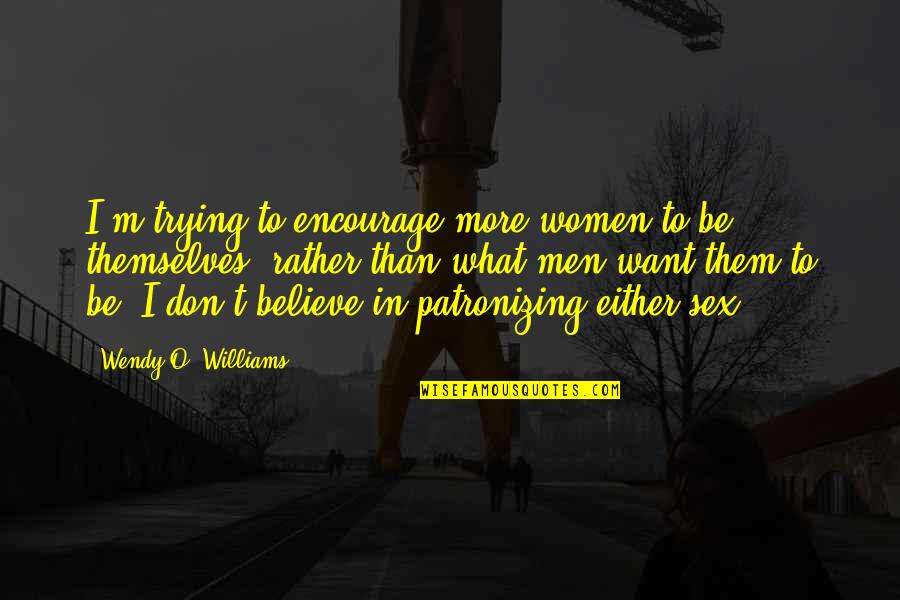 Patronizing Quotes By Wendy O. Williams: I'm trying to encourage more women to be