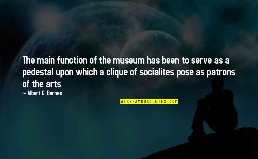 Patrons Of The Arts Quotes By Albert C. Barnes: The main function of the museum has been