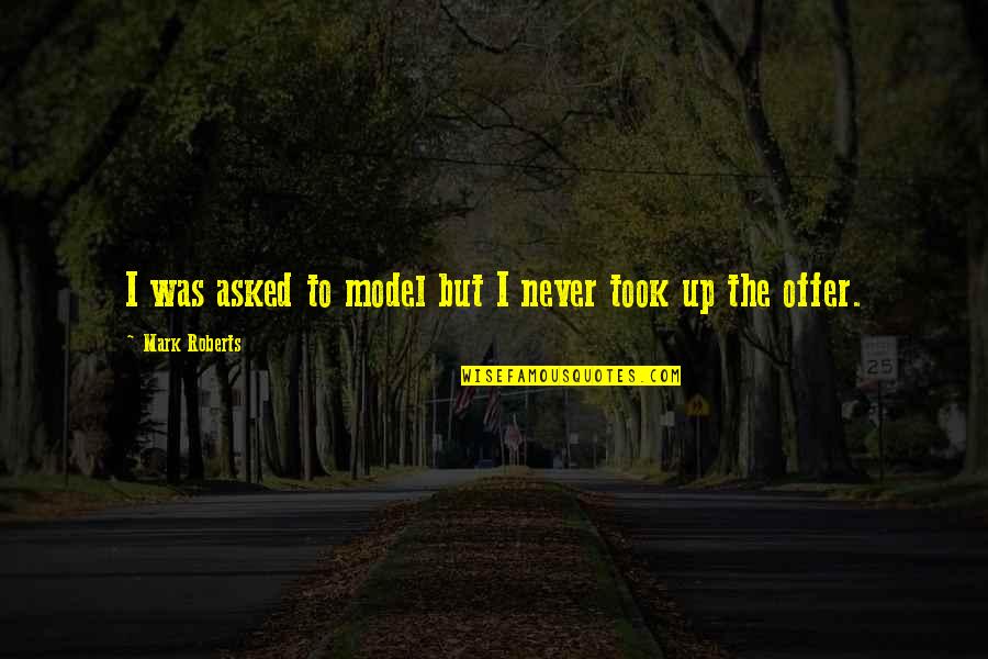 Patrons Synonym Quotes By Mark Roberts: I was asked to model but I never Patrons Synonym Quotes By Mark Roberts: I was asked to model but I never