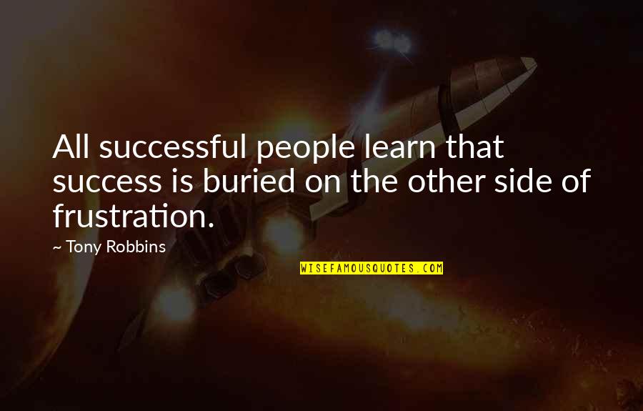 Patrons Synonym Quotes By Tony Robbins: All successful people learn that success is buried