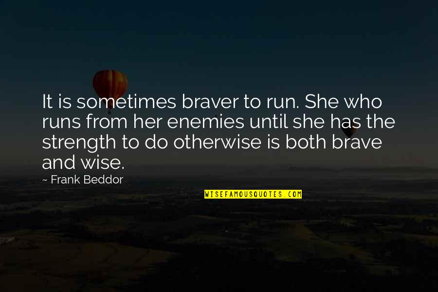 Patronship Quotes By Frank Beddor: It is sometimes braver to run. She who Patronship Quotes By Frank Beddor: It is sometimes braver to run. She who