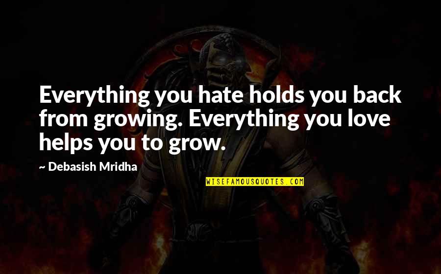 Patronuses Quotes By Debasish Mridha: Everything you hate holds you back from growing.