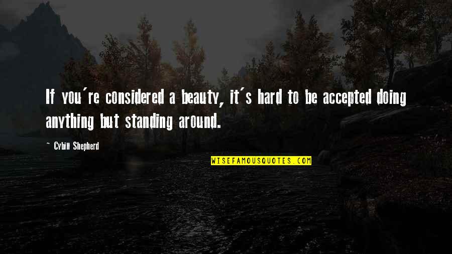 Patroonship Significance Quotes By Cybill Shepherd: If you're considered a beauty, it's hard to