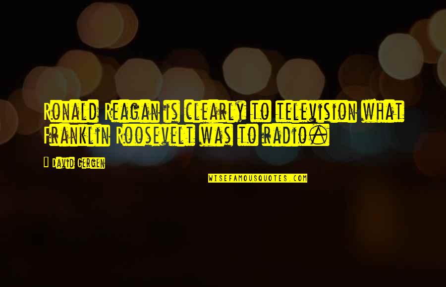 Patroonships Quotes By David Gergen: Ronald Reagan is clearly to television what Franklin