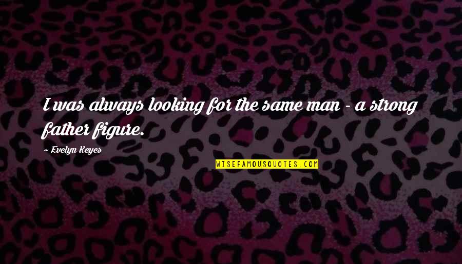 Patroonships Quotes By Evelyn Keyes: I was always looking for the same man