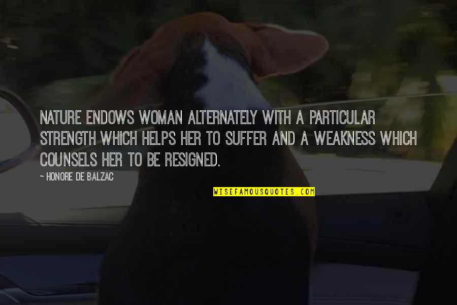 Patroonships Quotes By Honore De Balzac: Nature endows woman alternately with a particular strength Patroonships Quotes By Honore De Balzac: Nature endows woman alternately with a particular strength