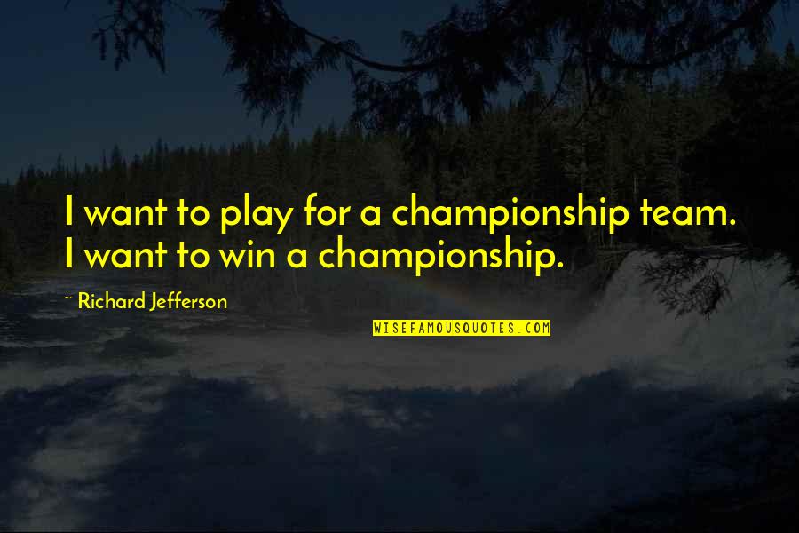 Patrotism Quotes By Richard Jefferson: I want to play for a championship team.