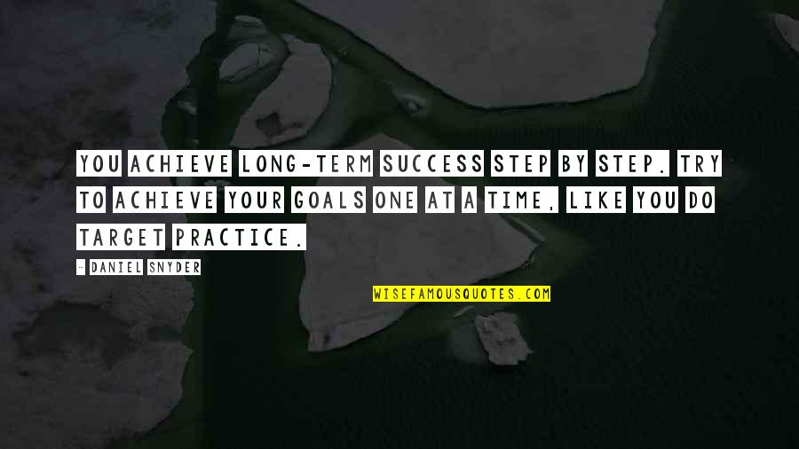 Patrum Scuta Quotes By Daniel Snyder: You achieve long-term success step by step. Try Patrum Scuta Quotes By Daniel Snyder: You achieve long-term success step by step. Try