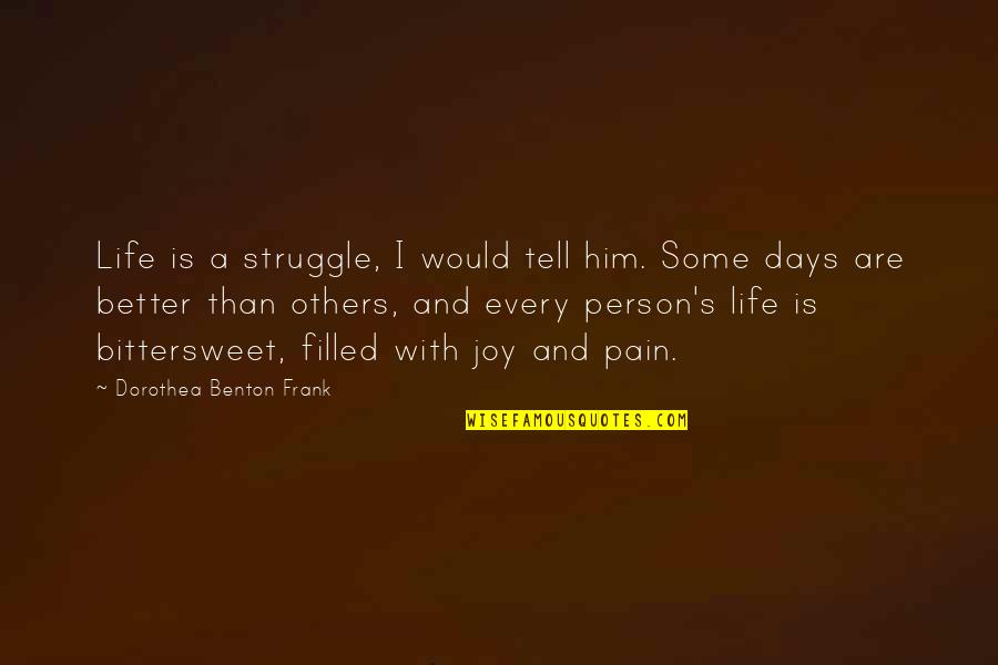 Patrum Scuta Quotes By Dorothea Benton Frank: Life is a struggle, I would tell him. Patrum Scuta Quotes By Dorothea Benton Frank: Life is a struggle, I would tell him.