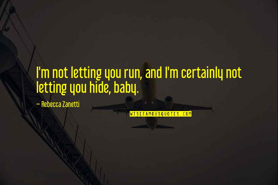 Patrum Scuta Quotes By Rebecca Zanetti: I'm not letting you run, and I'm certainly Patrum Scuta Quotes By Rebecca Zanetti: I'm not letting you run, and I'm certainly