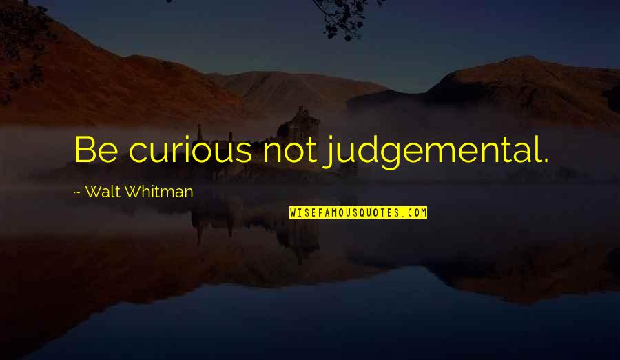 Patrum Scuta Quotes By Walt Whitman: Be curious not judgemental. Patrum Scuta Quotes By Walt Whitman: Be curious not judgemental.